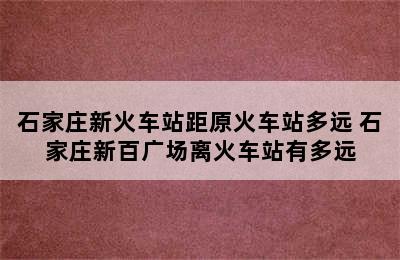 石家庄新火车站距原火车站多远 石家庄新百广场离火车站有多远